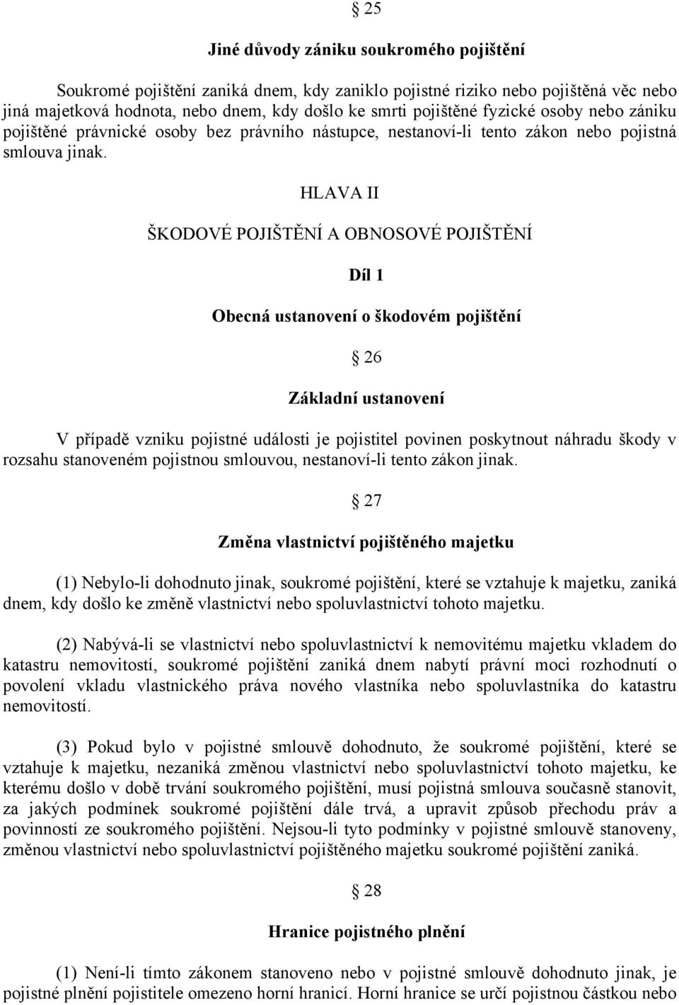 HLAVA II ŠKODOVÉ POJIŠTĚNÍ A OBNOSOVÉ POJIŠTĚNÍ Díl 1 Obecná ustanovení o škodovém pojištění 26 Základní ustanovení V případě vzniku pojistné události je pojistitel povinen poskytnout náhradu škody v