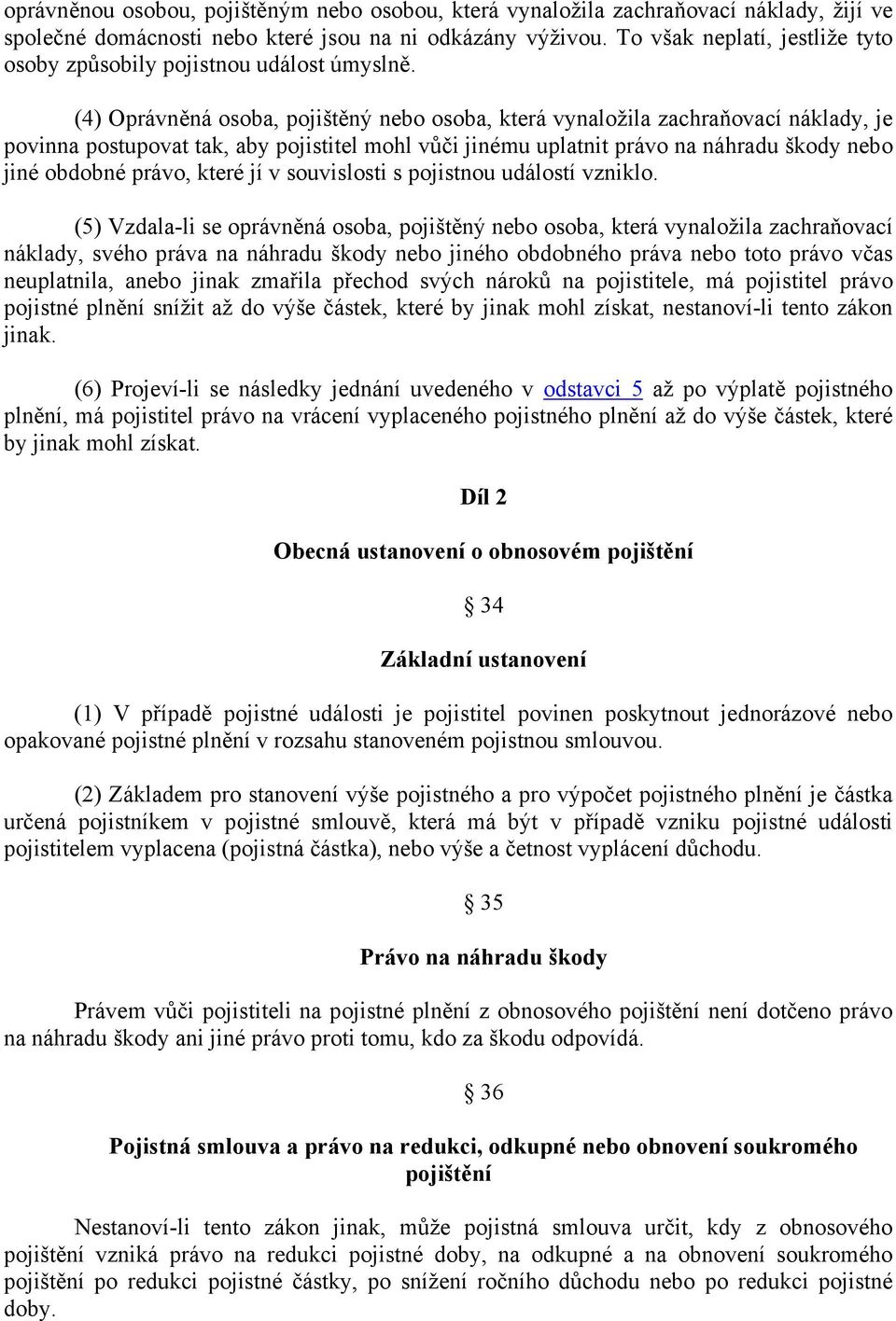 (4) Oprávněná osoba, pojištěný nebo osoba, která vynaložila zachraňovací náklady, je povinna postupovat tak, aby pojistitel mohl vůči jinému uplatnit právo na náhradu škody nebo jiné obdobné právo,