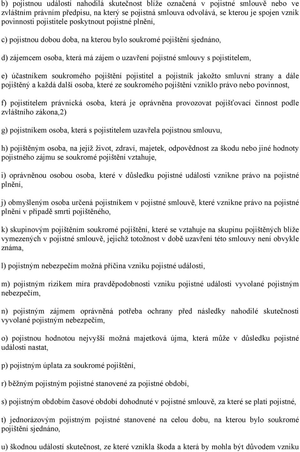 pojištění pojistitel a pojistník jakožto smluvní strany a dále pojištěný a každá další osoba, které ze soukromého pojištění vzniklo právo nebo povinnost, f) pojistitelem právnická osoba, která je