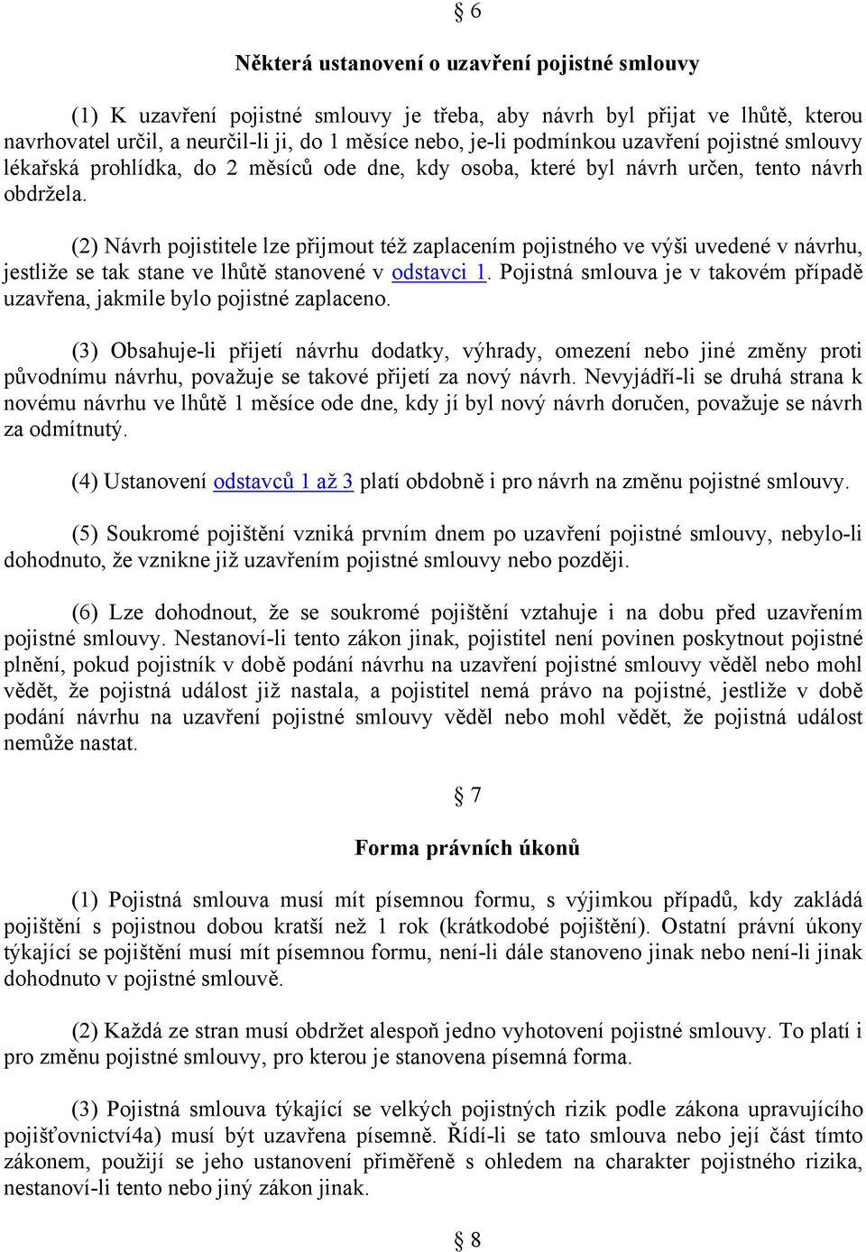 (2) Návrh pojistitele lze přijmout též zaplacením pojistného ve výši uvedené v návrhu, jestliže se tak stane ve lhůtě stanovené v odstavci 1.