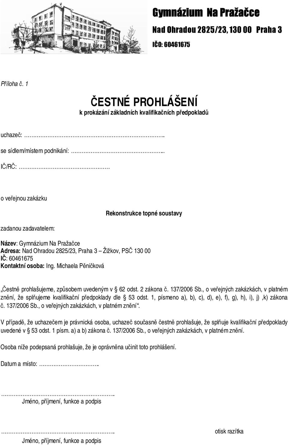 Michaela Pěničková Čestně prohlašujeme, způsobem uvedeným v 62 odst. 2 zákona č. 137/2006 Sb., o veřejných zakázkách, v platném znění, že splňujeme kvalifikační předpoklady dle 53 odst.