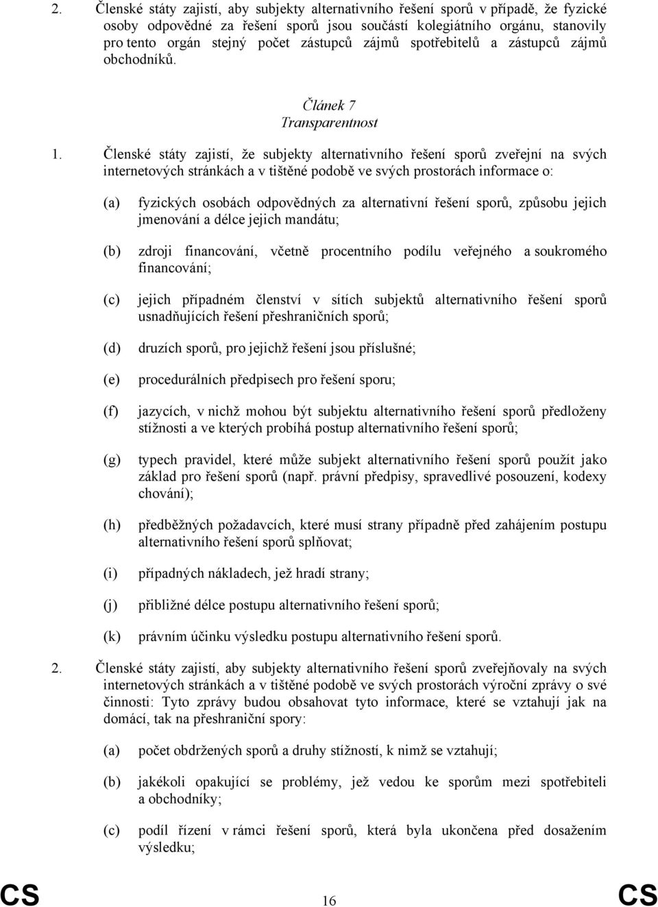 Členské státy zajistí, že subjekty alternativního řešení sporů zveřejní na svých internetových stránkách a v tištěné podobě ve svých prostorách informace o: (b) (c) (d) (e) (f) (g) (h) (i) (j) (k)