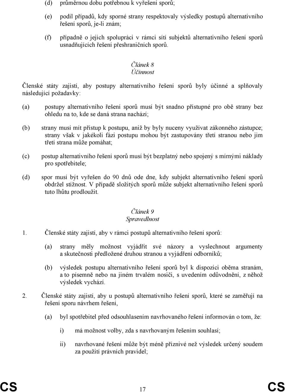 Článek 8 Účinnost Členské státy zajistí, aby postupy alternativního řešení sporů byly účinné a splňovaly následující požadavky: (b) (c) (d) postupy alternativního řešení sporů musí být snadno