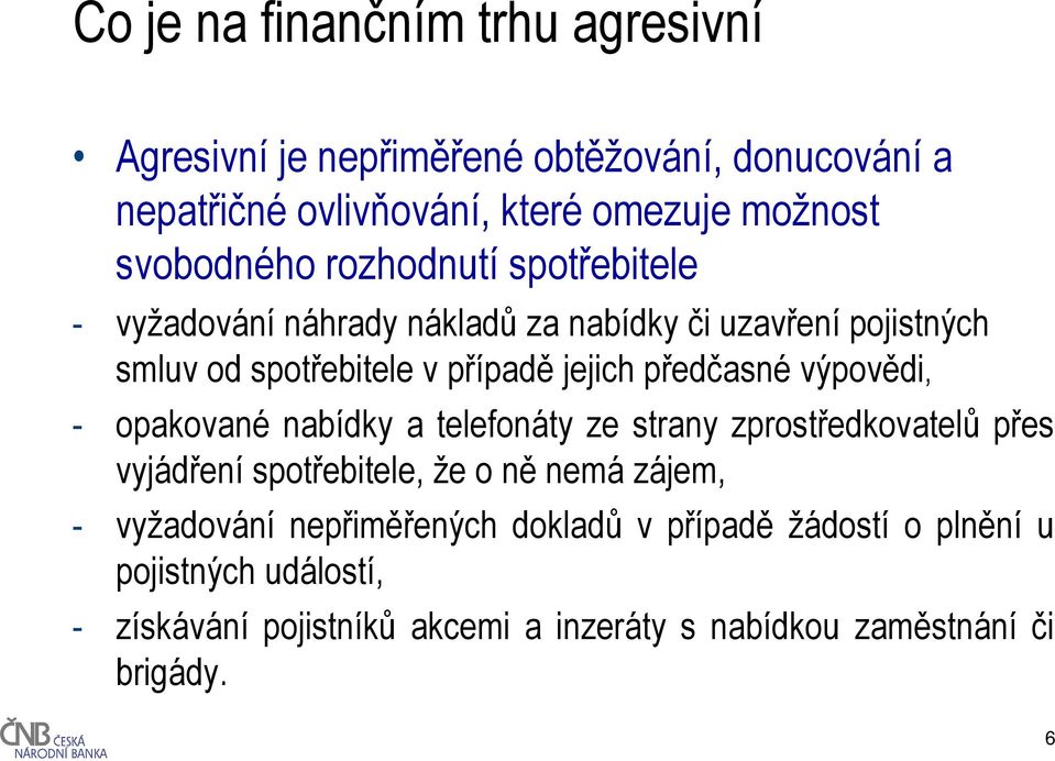 předčasné výpovědi, - opakované nabídky a telefonáty ze strany zprostředkovatelů přes vyjádření spotřebitele, že o ně nemá zájem, -