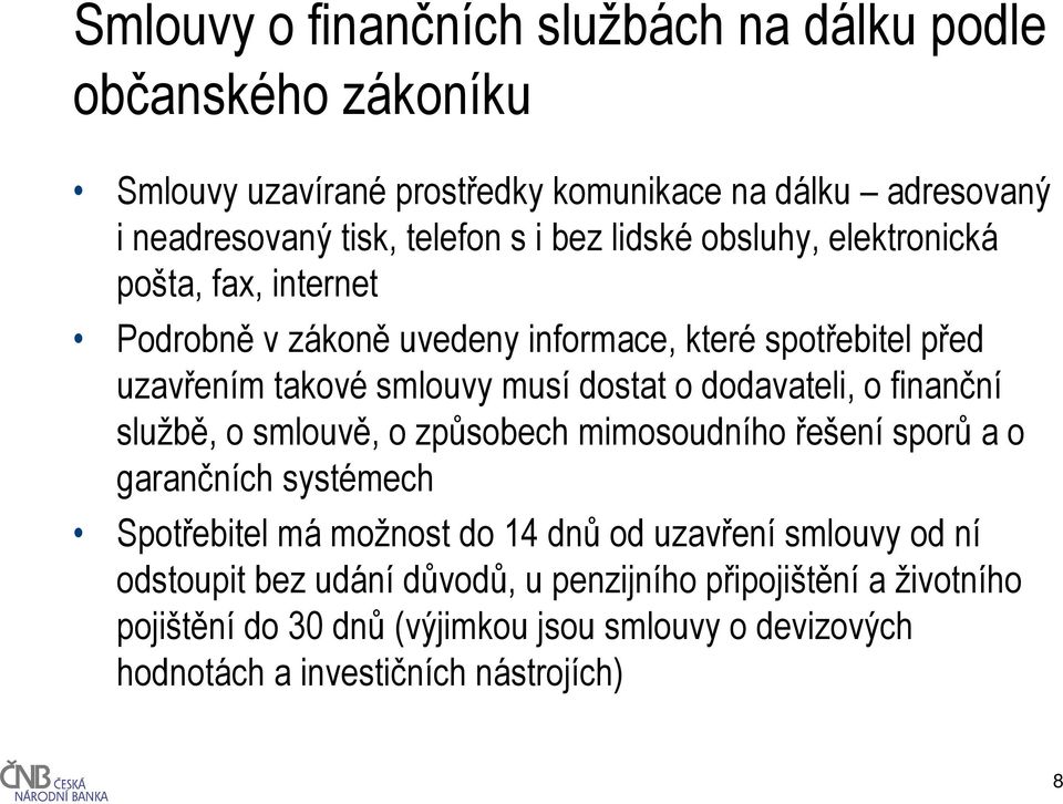 dodavateli, o finanční službě, o smlouvě, o způsobech mimosoudního řešení sporů a o garančních systémech Spotřebitel má možnost do 14 dnů od uzavření smlouvy