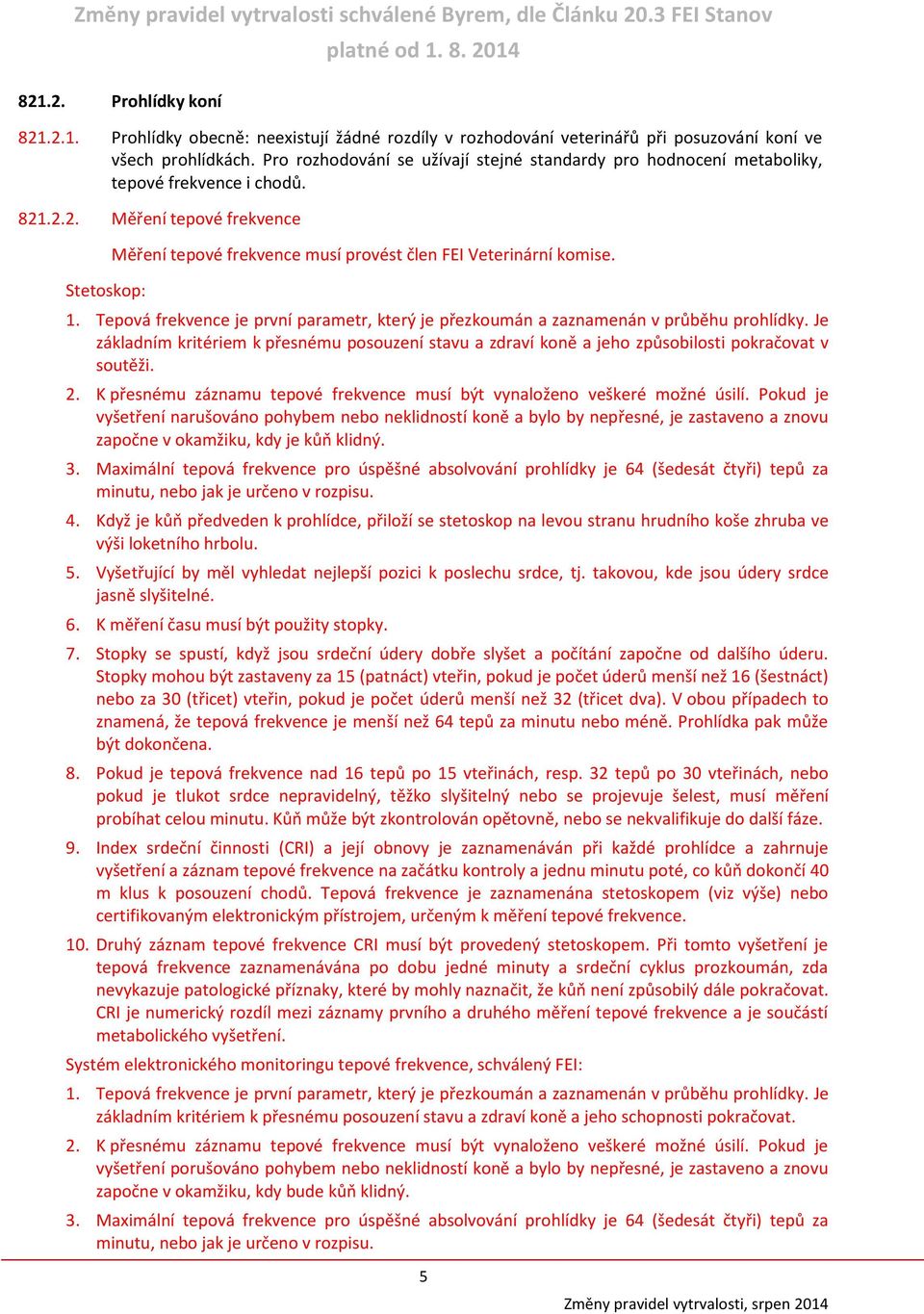 1. Tepová frekvence je první parametr, který je přezkoumán a zaznamenán v průběhu prohlídky. Je základním kritériem k přesnému posouzení stavu a zdraví koně a jeho způsobilosti pokračovat v soutěži.