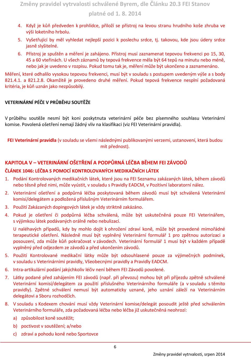 U všech záznamů by tepová frekvence měla být 64 tepů na minutu nebo méně, nebo jak je uvedeno v rozpisu. Pokud tomu tak je, měření může být ukončeno a zaznamenáno.