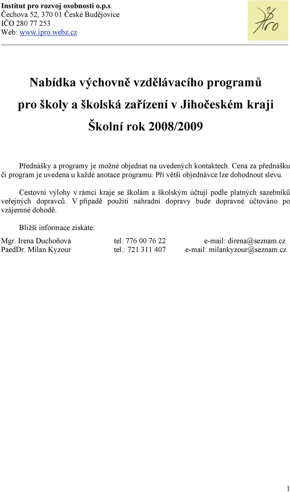 Cestovní výlohy v rámci kraje se školám a školským účtují podle platných sazebníků veřejných dopravců.