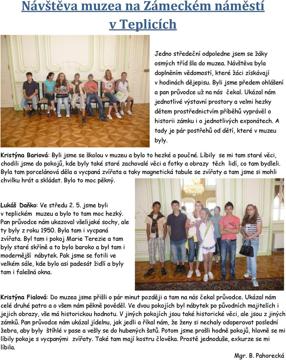 A tady je pár postřehů od dětí, které v muzeu Kristýna Bariová: Byli jsme se školou v muzeu a bylo to hezké a poučné.