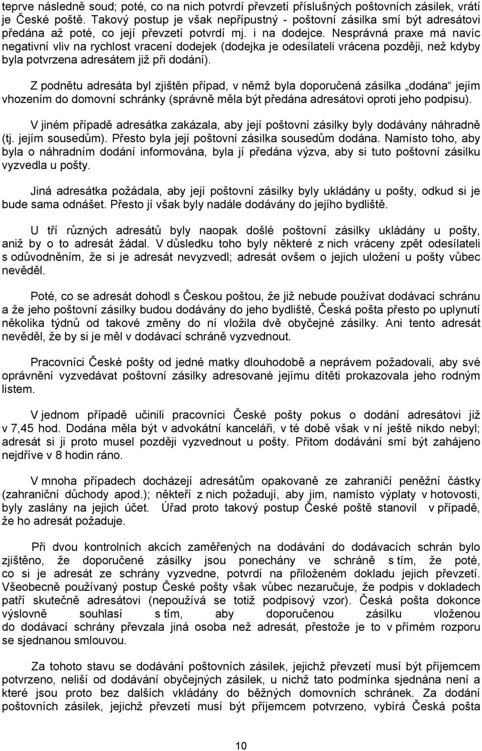 Nesprávná praxe má navíc negativní vliv na rychlost vracení dodejek (dodejka je odesílateli vrácena později, než kdyby byla potvrzena adresátem již při dodání).