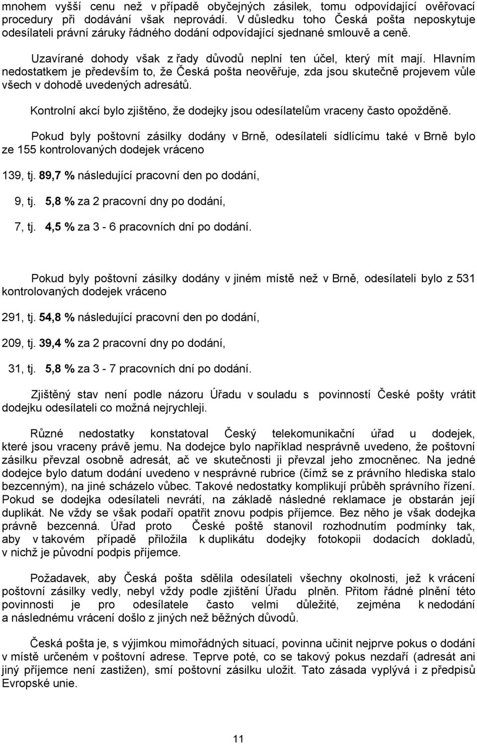 Hlavním nedostatkem je především to, že Česká pošta neověřuje, zda jsou skutečně projevem vůle všech v dohodě uvedených adresátů.
