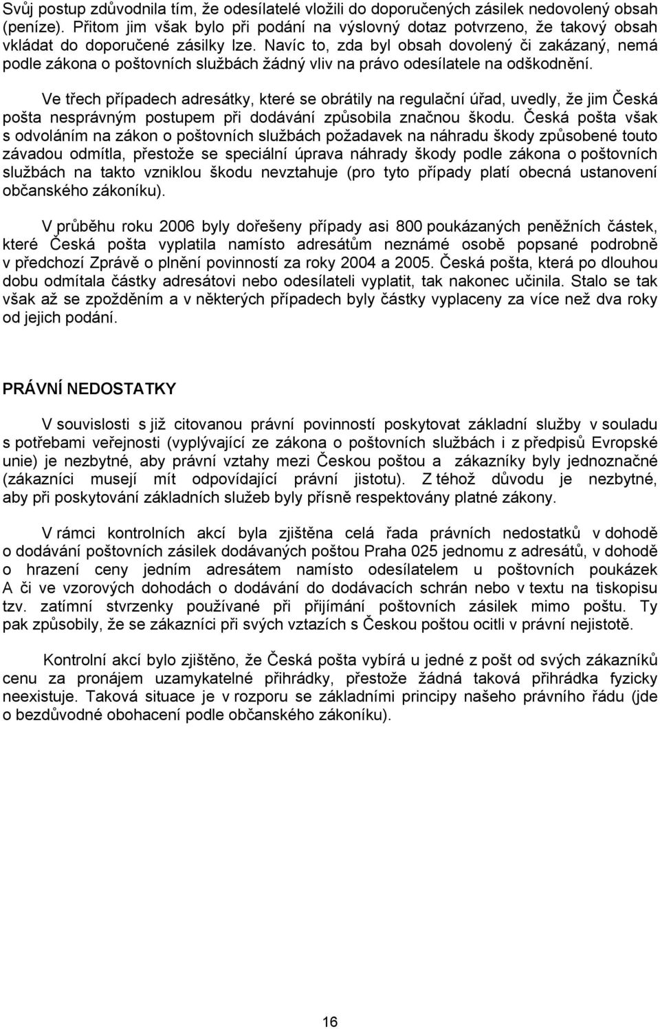Navíc to, zda byl obsah dovolený či zakázaný, nemá podle zákona o poštovních službách žádný vliv na právo odesílatele na odškodnění.