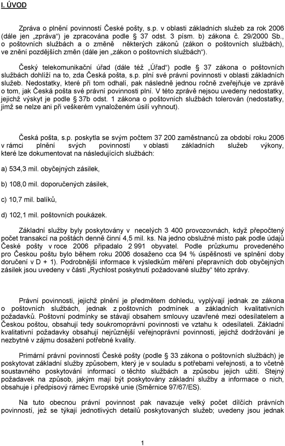 Český telekomunikační úřad (dále též Úřad ) podle 37 zákona o poštovních službách dohlíží na to, zda Česká pošta, s.p. plní své právní povinnosti v oblasti základních služeb.