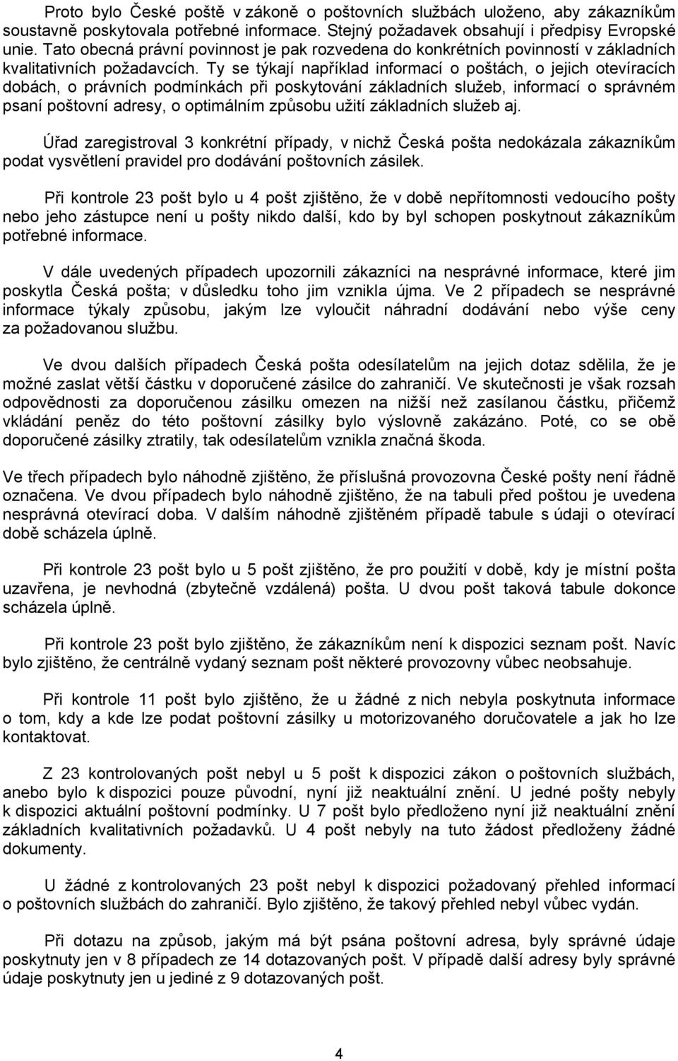 Ty se týkají například informací o poštách, o jejich otevíracích dobách, o právních podmínkách při poskytování základních služeb, informací o správném psaní poštovní adresy, o optimálním způsobu