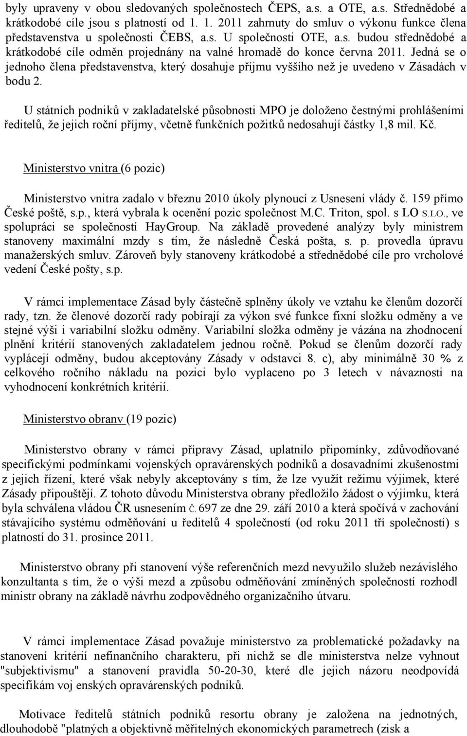 Jedná se o jednoho člena představenstva, který dosahuje příjmu vyššího než je uvedeno v Zásadách v bodu 2.