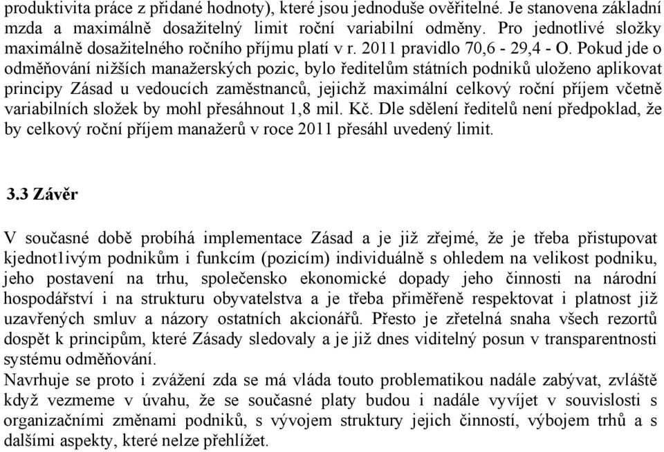 Pokud jde o odměňování nižších manažerských pozic, bylo ředitelům státních podniků uloženo aplikovat principy Zásad u vedoucích zaměstnanců, jejichž maximální celkový roční příjem včetně variabilních