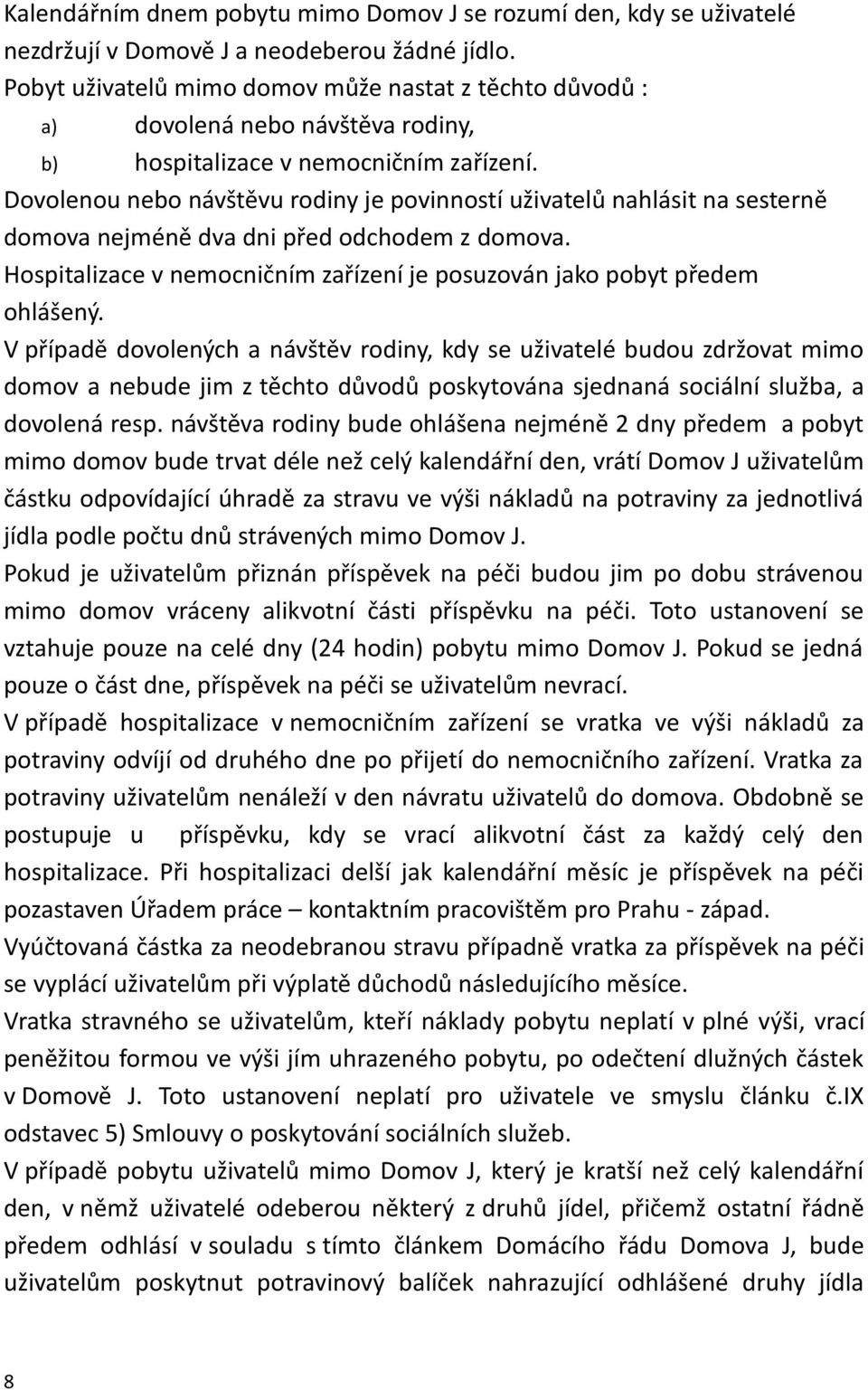 Dovolenou nebo návštěvu rodiny je povinností uživatelů nahlásit na sesterně domova nejméně dva dni před odchodem z domova. Hospitalizace v nemocničním zařízení je posuzován jako pobyt předem ohlášený.