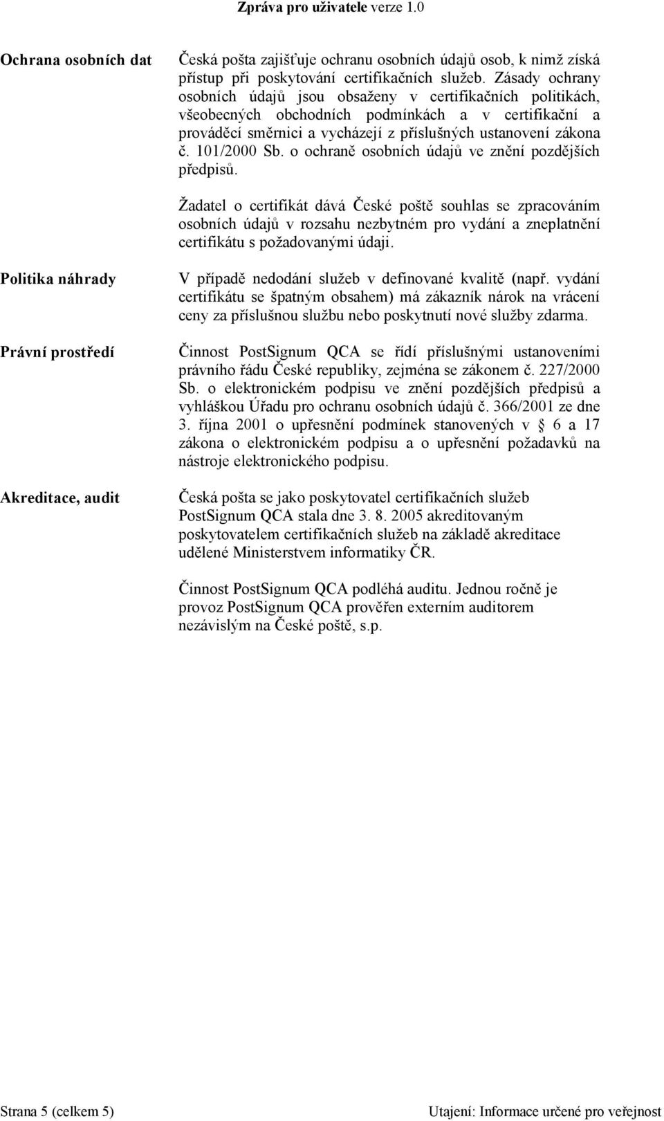 chraně sbních údajů ve znění pzdějších předpisů. Žadatel certifikát dává České pště suhlas se zpracváním sbních údajů v rzsahu nezbytném pr vydání a zneplatnění certifikátu s pžadvanými údaji.