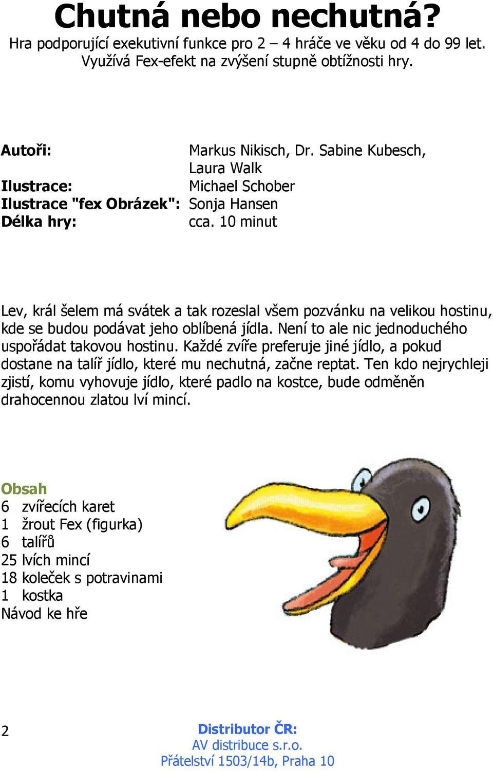 10 minut Lev, král šelem má svátek a tak rozeslal všem pozvánku na velikou hostinu, kde se budou podávat jeho oblíbená jídla. Není to ale nic jednoduchého uspořádat takovou hostinu.