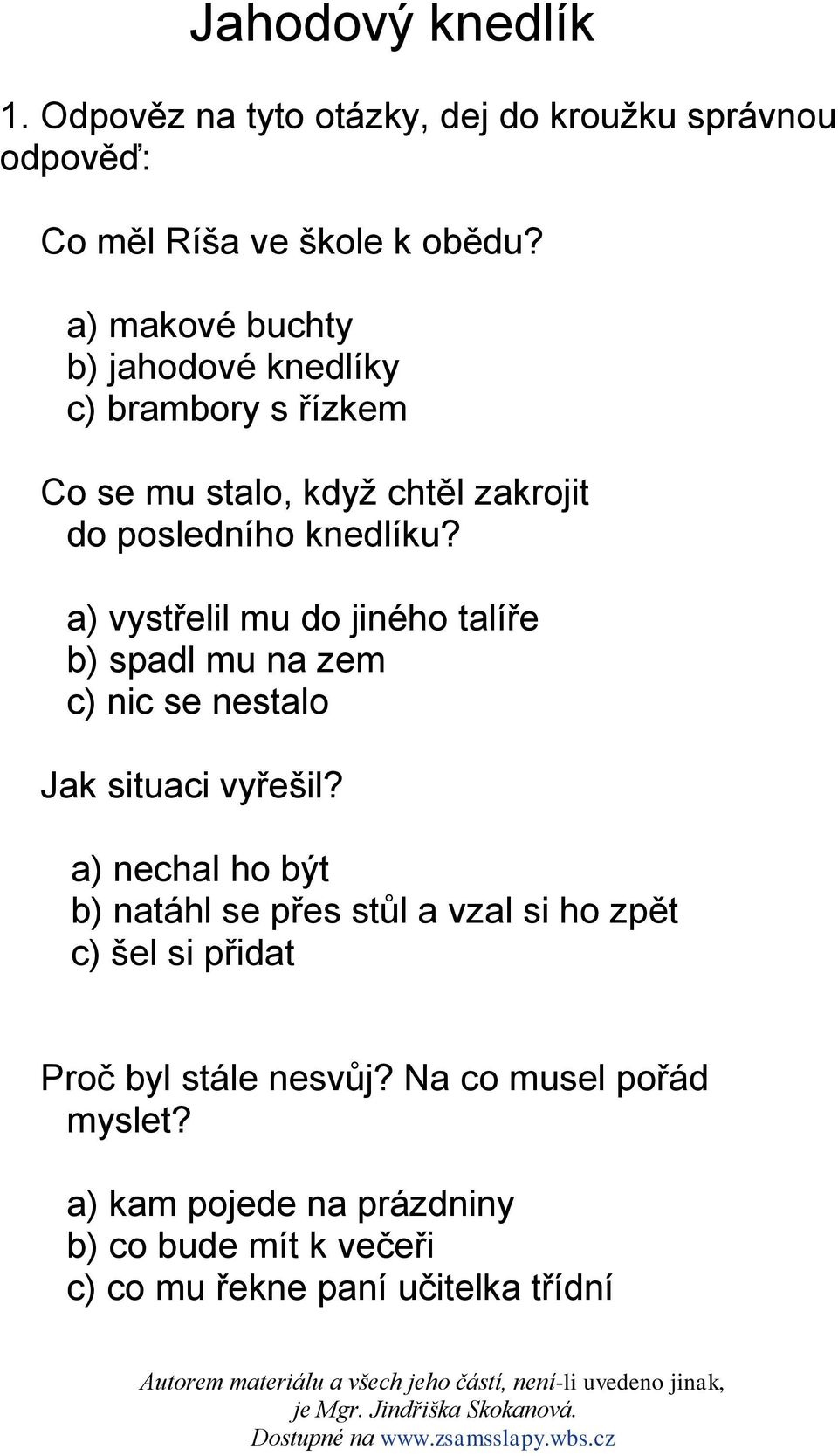 a) vystřelil mu do jiného talíře b) spadl mu na zem c) nic se nestalo Jak situaci vyřešil?