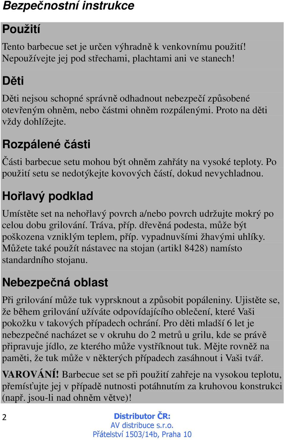 Rozpálené části Části barbecue setu mohou být ohněm zahřáty na vysoké teploty. Po použití setu se nedotýkejte kovových částí, dokud nevychladnou.