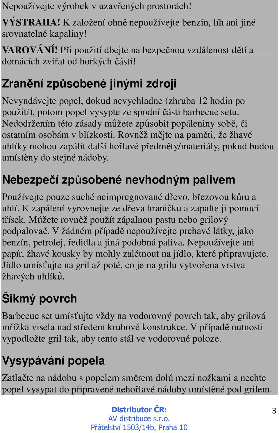 Zranění způsobené jinými zdroji Nevyndávejte popel, dokud nevychladne (zhruba 12 hodin po použití), potom popel vysypte ze spodní části barbecue setu.