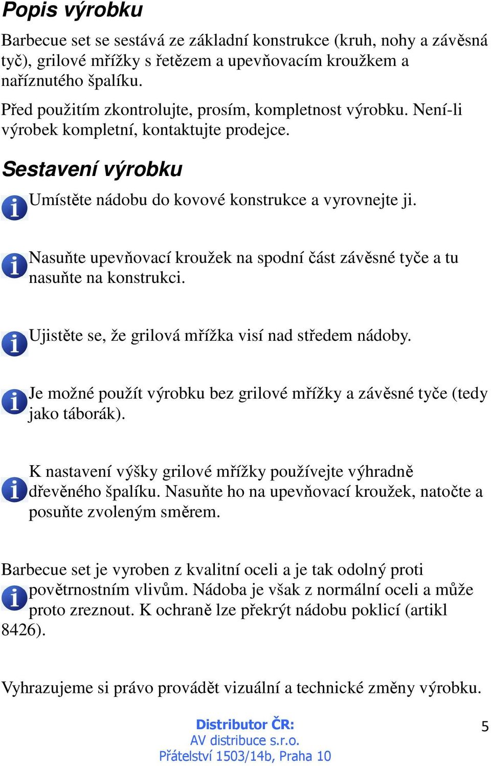 Nasuňte upevňovací kroužek na spodní část závěsné tyče a tu nasuňte na konstrukci. Ujistěte se, že grilová mřížka visí nad středem nádoby.