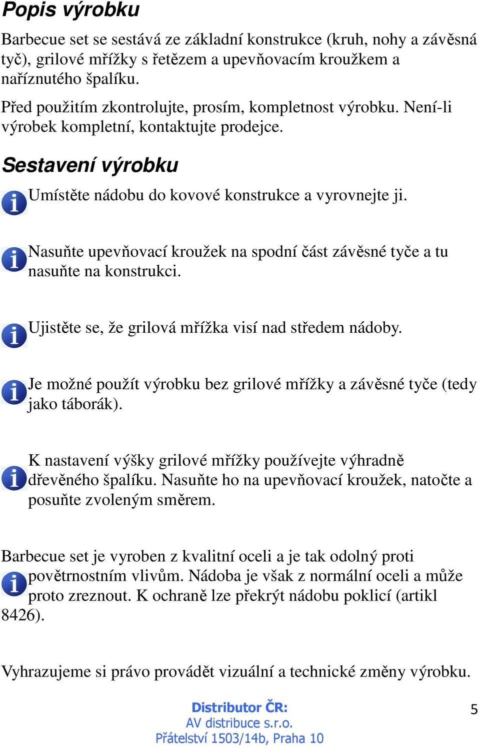 Nasuňte upevňovací kroužek na spodní část závěsné tyče a tu nasuňte na konstrukci. Ujistěte se, že grilová mřížka visí nad středem nádoby.