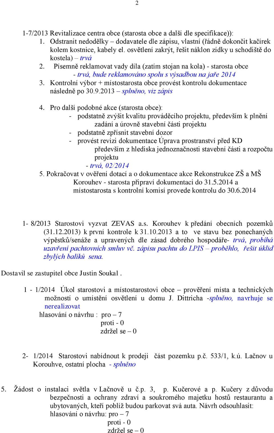 Kontrolní výbor + místostarosta obce provést kontrolu dokumentace následně po 30.9.2013 splněno, viz zápis 4.