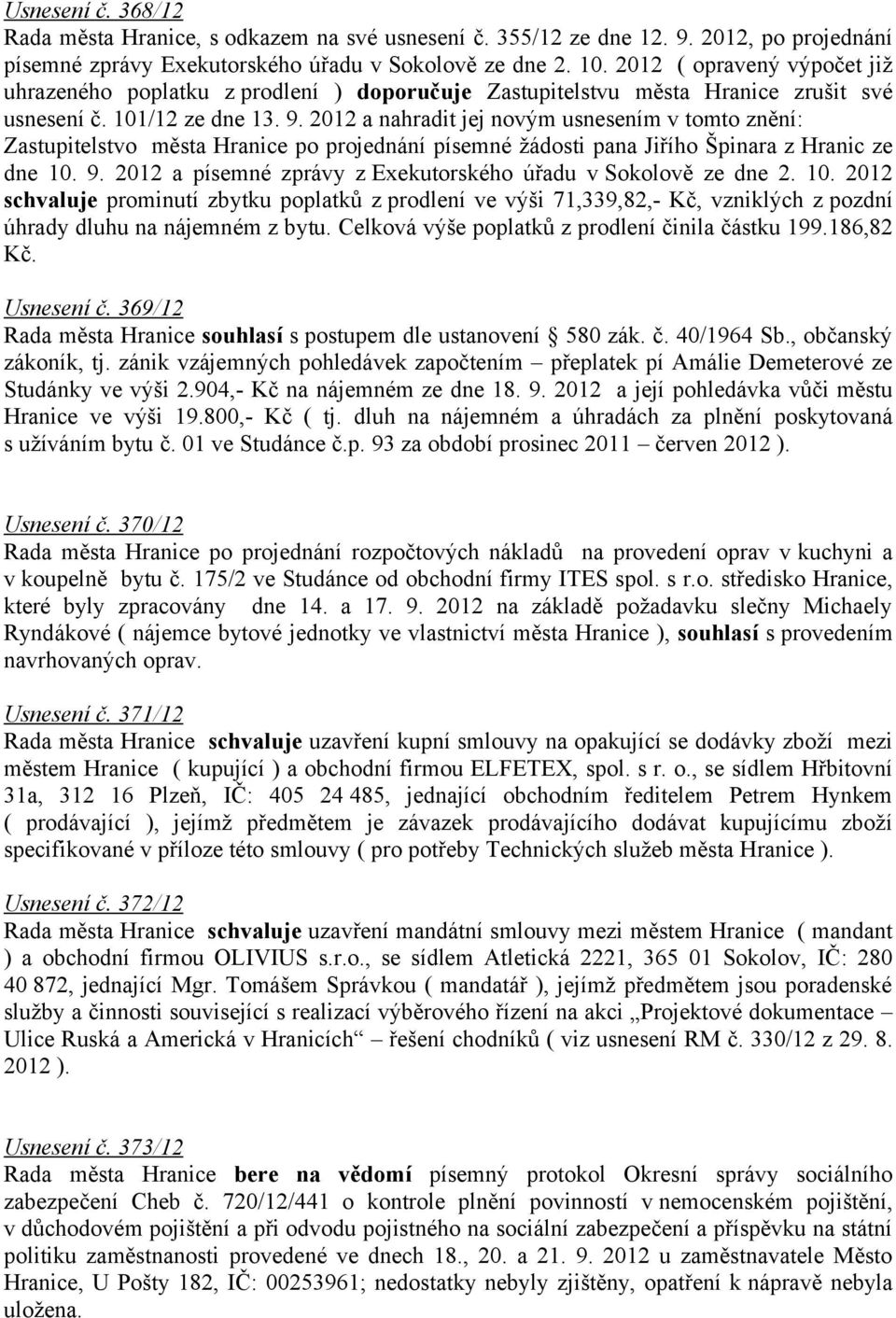 2012 a nahradit jej novým usnesením v tomto znění: Zastupitelstvo města Hranice po projednání písemné žádosti pana Jiřího Špinara z Hranic ze dne 10. 9.