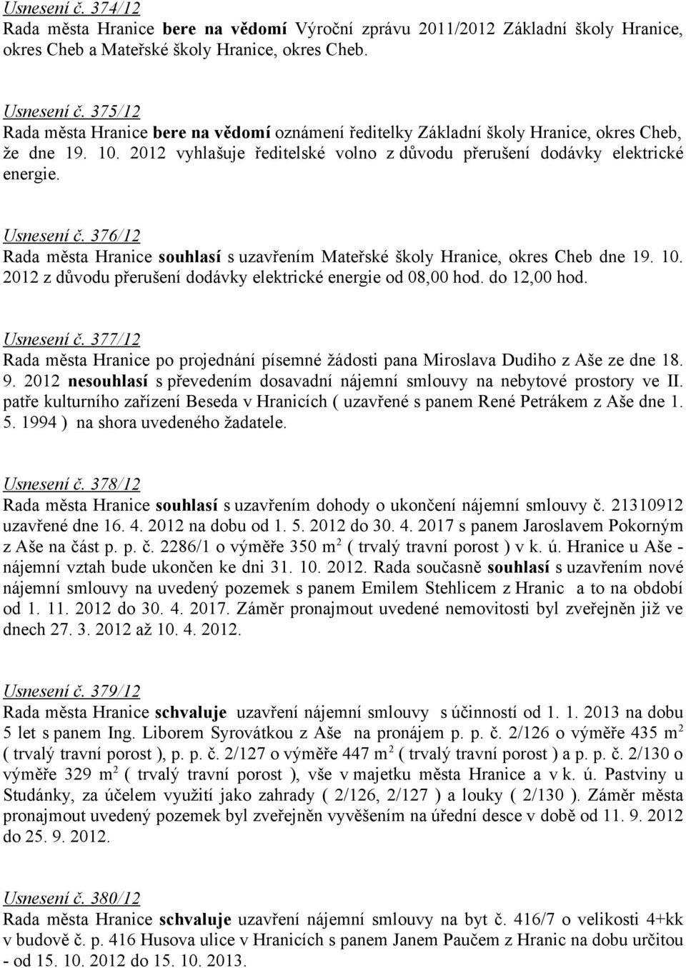 Usnesení č. 376/12 Rada města Hranice souhlasí s uzavřením Mateřské školy Hranice, okres Cheb dne 19. 10. 2012 z důvodu přerušení dodávky elektrické energie od 08,00 hod. do 12,00 hod. Usnesení č.