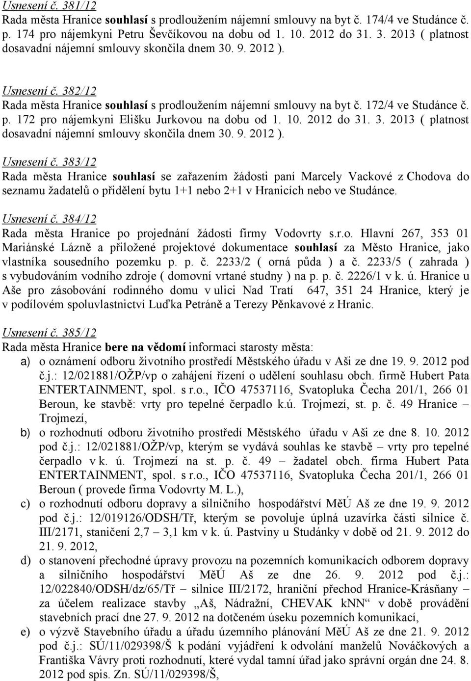 9. 2012 ). Usnesení č. 383/12 Rada města Hranice souhlasí se zařazením žádosti paní Marcely Vackové z Chodova do seznamu žadatelů o přidělení bytu 1+1 nebo 2+1 v Hranicích nebo ve Studánce.