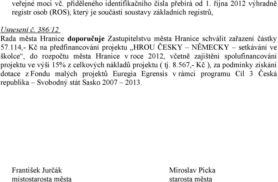 114,- Kč na předfinancování projektu HROU ČESKY NĚMECKY setkávání ve školce, do rozpočtu města Hranice v roce 2012, včetně zajištění spolufinancování projektu ve výši 15%