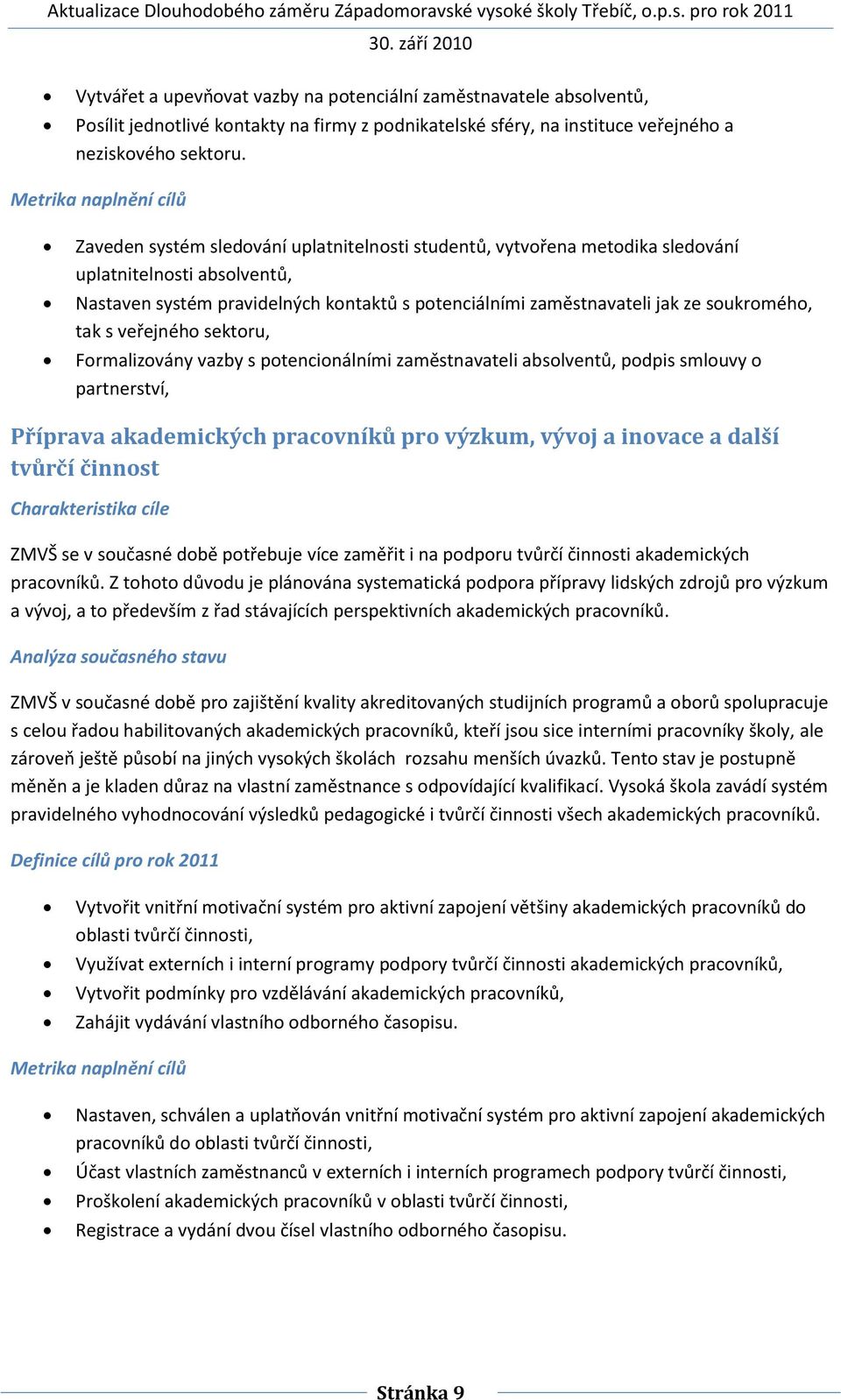 s veřejného sektoru, Formalizovány vazby s potencionálními zaměstnavateli absolventů, podpis smlouvy o partnerství, Příprava akademických pracovníků pro výzkum, vývoj a inovace a další tvůrčí činnost