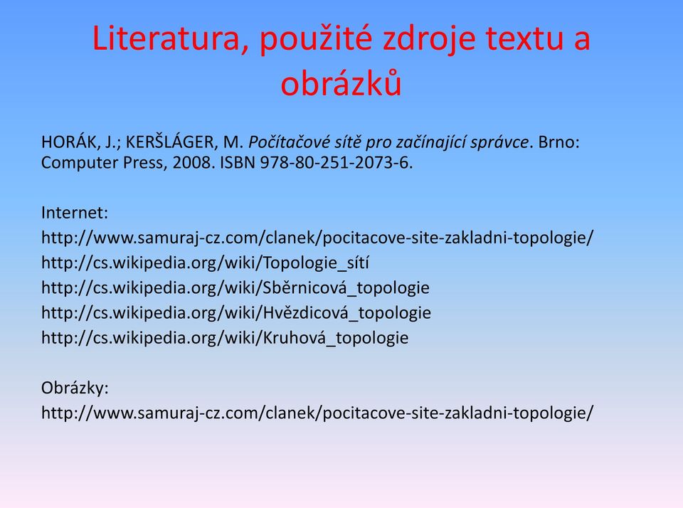 com/clanek/pocitacove-site-zakladni-topologie/ http://cs.wikipedia.org/wiki/topologie_sítí http://cs.wikipedia.org/wiki/sběrnicová_topologie http://cs.