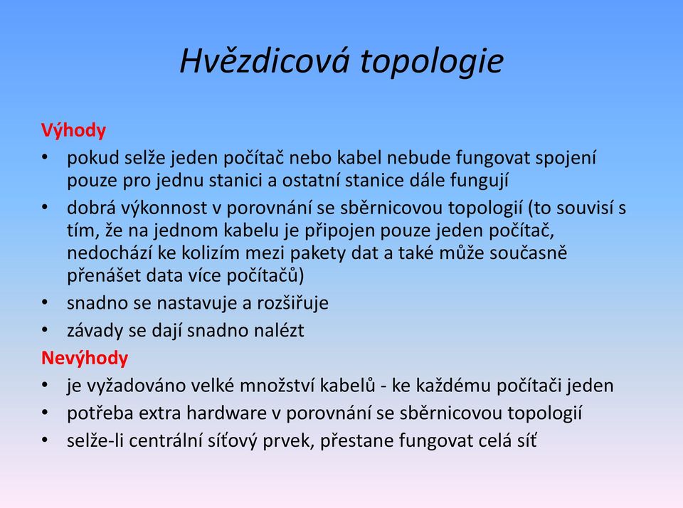 dat a také může současně přenášet data více počítačů) snadno se nastavuje a rozšiřuje závady se dají snadno nalézt Nevýhody je vyžadováno velké množství