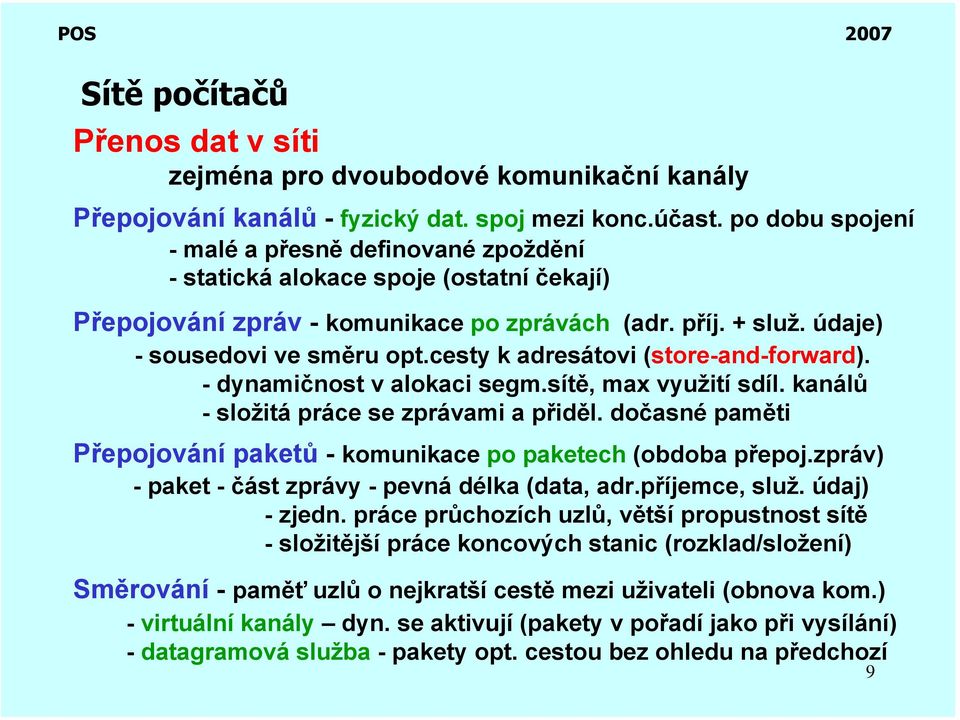 cesty k adresátovi (store-and-forward). -dynamičnost v alokaci segm.sítě, max využití sdíl. kanálů - složitá práce se zprávami a přiděl.