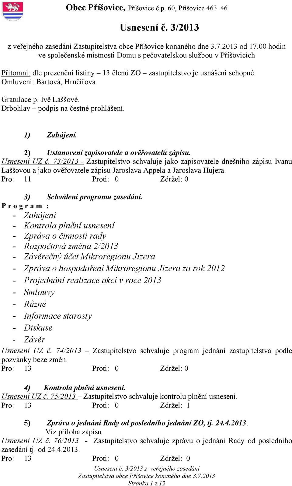 Ivě Laššové. Drbohlav podpis na čestné prohlášení. 1) Zahájení. 2) Ustanovení zapisovatele a ověřovatelů zápisu. Usnesení UZ č.