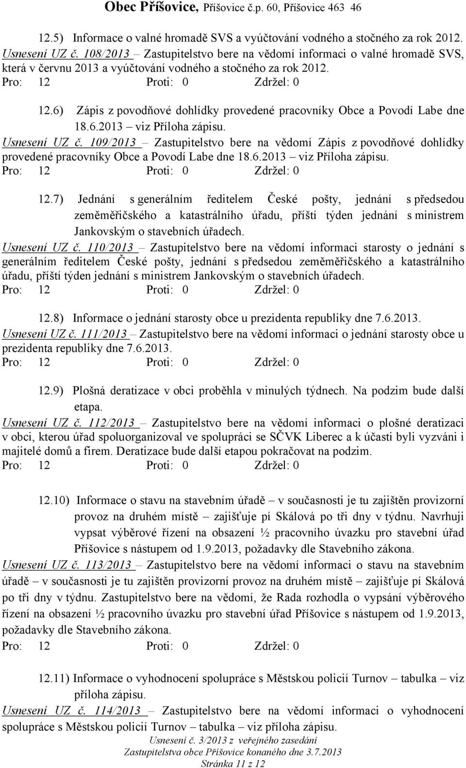 6) Zápis z povodňové dohlídky provedené pracovníky Obce a Povodí Labe dne 18.6.2013 viz Příloha zápisu. Usnesení UZ č.