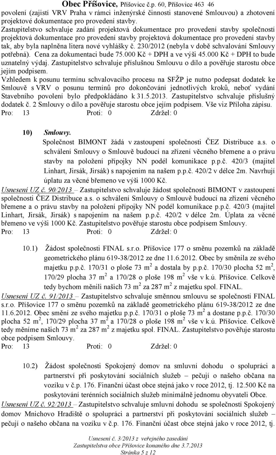 litera nové vyhlášky č. 230/2012 (nebyla v době schvalování Smlouvy potřebná). Cena za dokumentaci bude 75.000 Kč + DPH a ve výši 45.000 Kč + DPH to bude uznatelný výdaj.