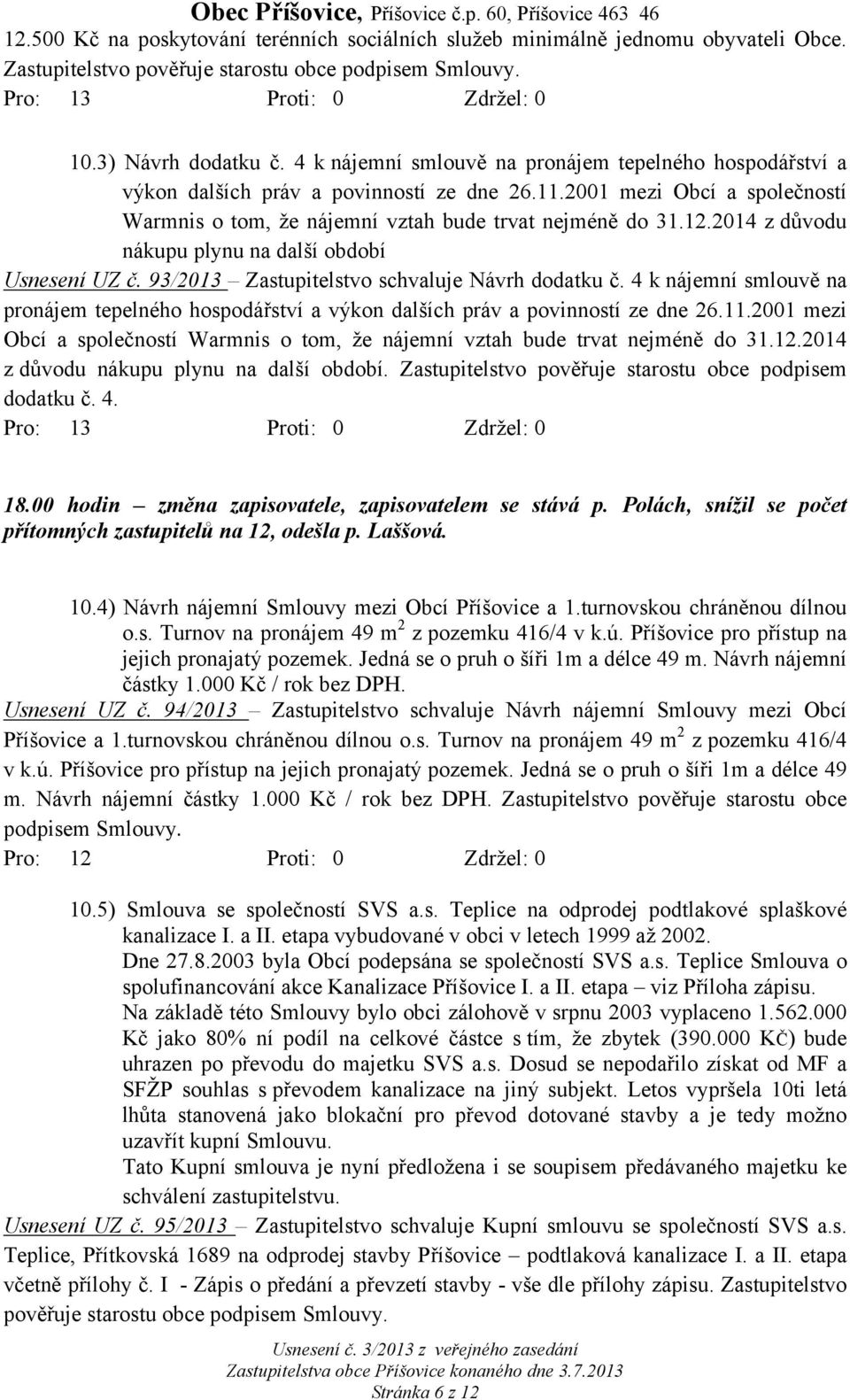2014 z důvodu nákupu plynu na další období Usnesení UZ č. 93/2013 Zastupitelstvo schvaluje Návrh dodatku č. 2014 z důvodu nákupu plynu na další období.