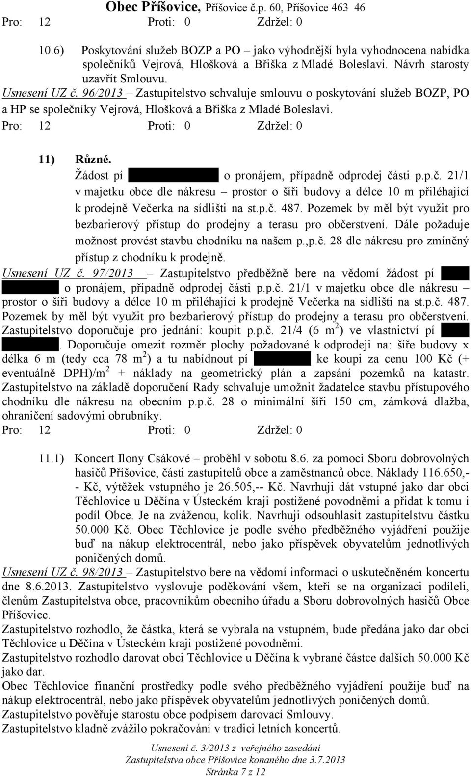 Žádost pí Pavly Stejskalové o pronájem, případně odprodej části p.p.č. 21/1 v majetku obce dle nákresu prostor o šíři budovy a délce 10 m přiléhající k prodejně Večerka na sídlišti na st.p.č. 487.
