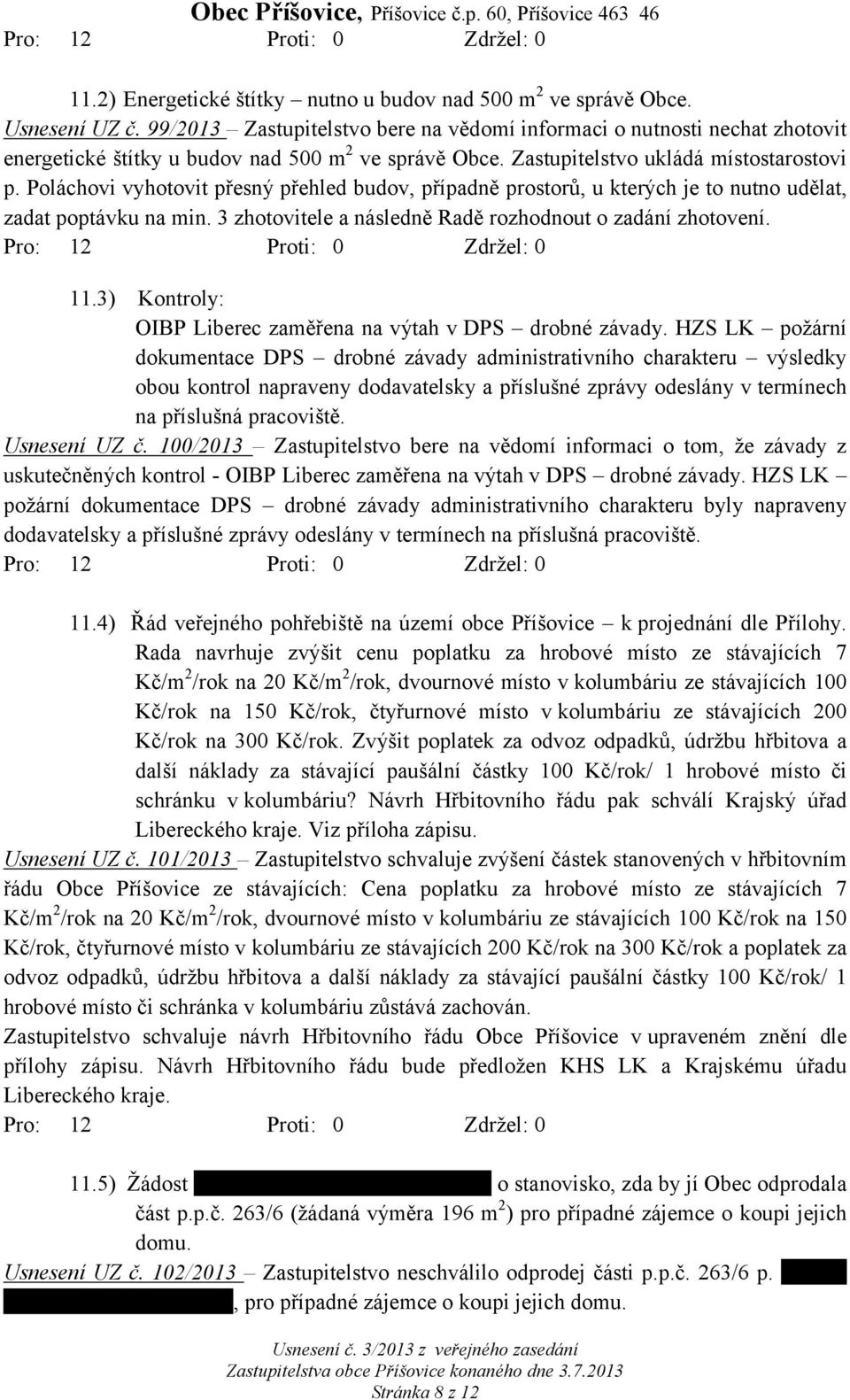 Poláchovi vyhotovit přesný přehled budov, případně prostorů, u kterých je to nutno udělat, zadat poptávku na min. 3 zhotovitele a následně Radě rozhodnout o zadání zhotovení. 11.