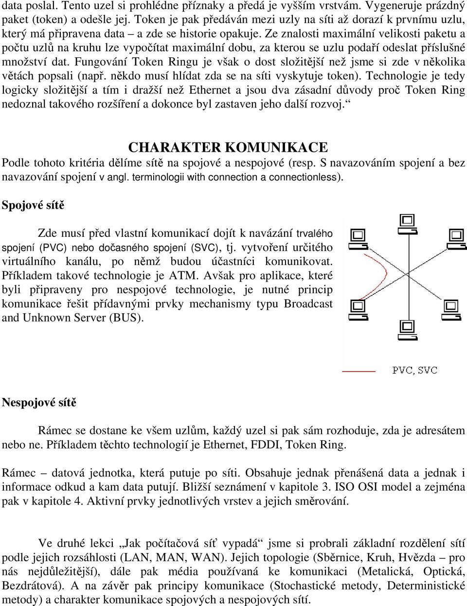 Ze znalosti maximální velikosti paketu a potu uzl na kruhu lze vypoítat maximální dobu, za kterou se uzlu podaí odeslat píslušné množství dat.