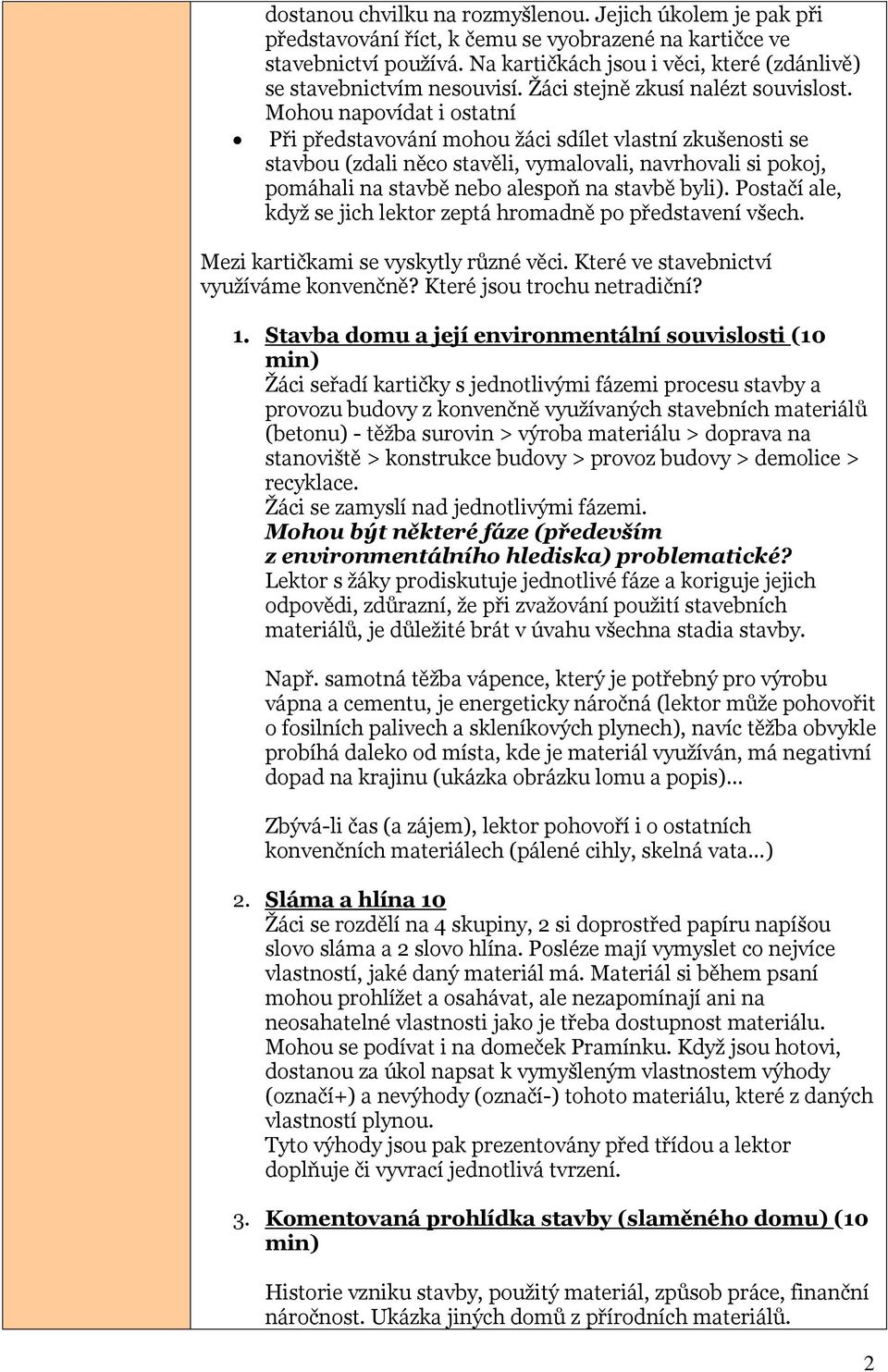 Mhu napvídat i statní Při představvání mhu žáci sdílet vlastní zkušensti se stavbu (zdali něc stavěli, vymalvali, navrhvali si pkj, pmáhali na stavbě neb alespň na stavbě byli).