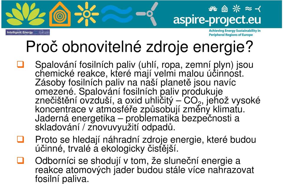 Spalování fosilních paliv produkuje znečištění ovzduší, a oxid uhličitý CO 2, jehož vysoké koncentrace v atmosféře způsobují změny klimatu.