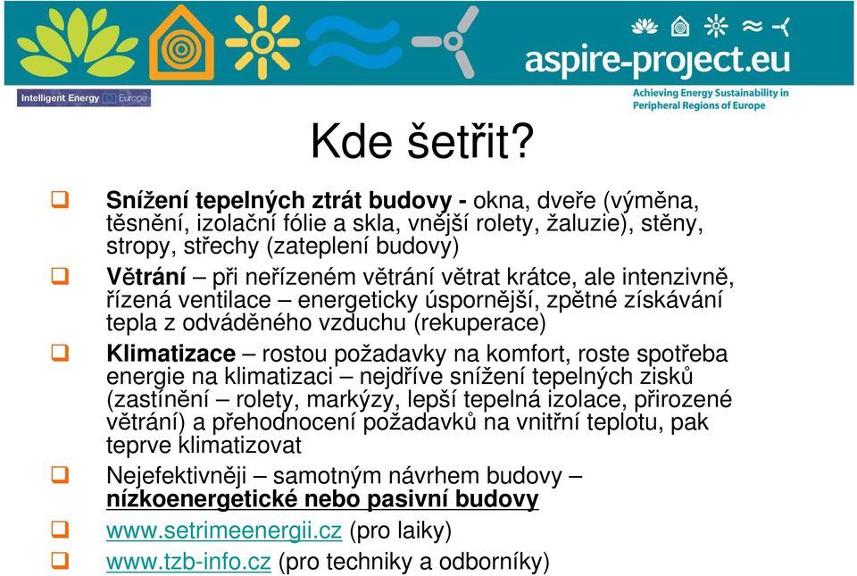 větrání větrat krátce, ale intenzivně, řízená ventilace energeticky úspornější, zpětné získávání tepla z odváděného vzduchu (rekuperace) Klimatizace rostou požadavky na komfort,