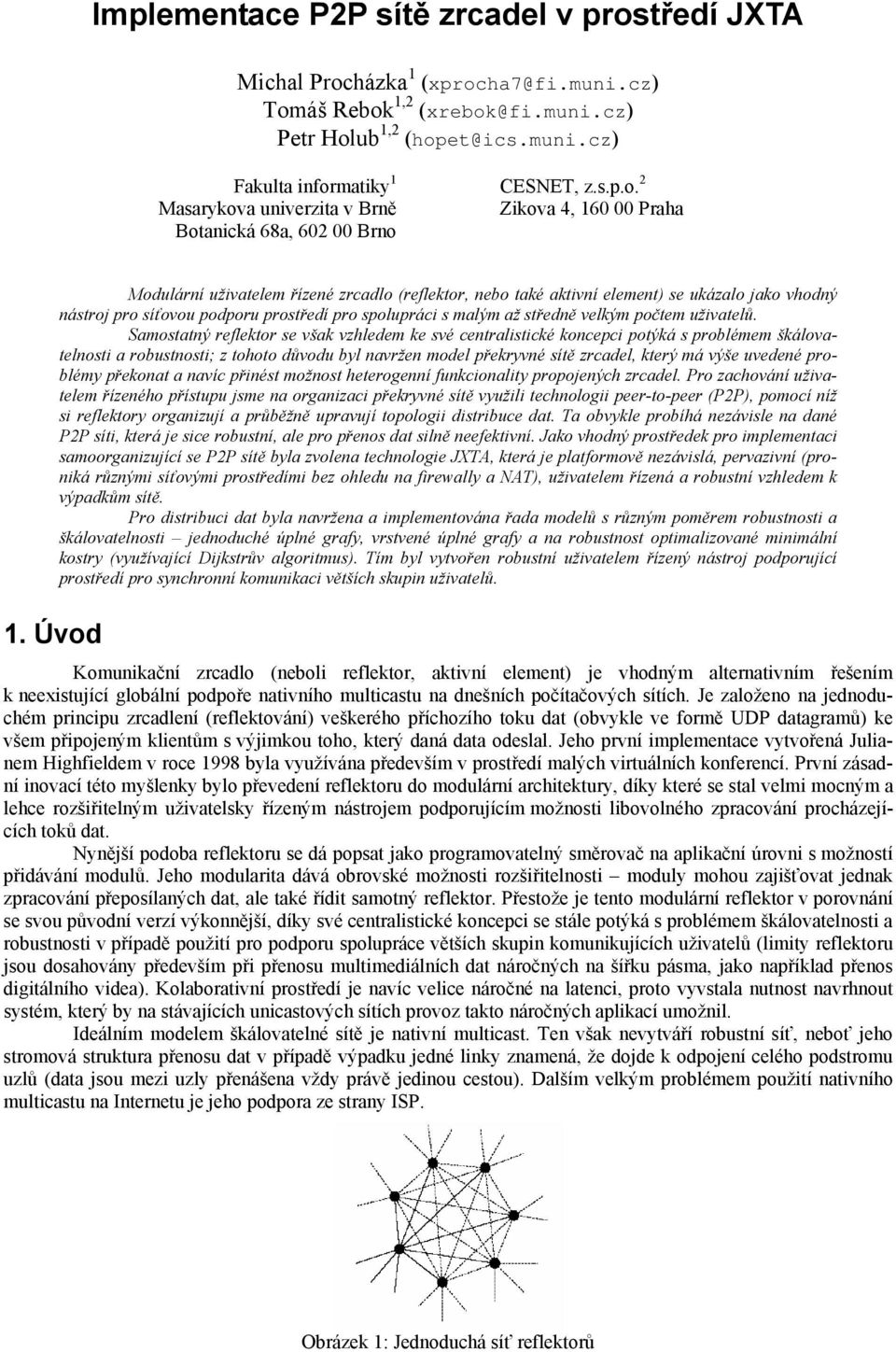 Úvod Modulární uživatelem řízené zrcadlo (reflektor, nebo také aktivní element) se ukázalo jako vhodný nástroj pro síťovou podporu prostředí pro spolupráci s malým až středně velkým počtem uživatelů.