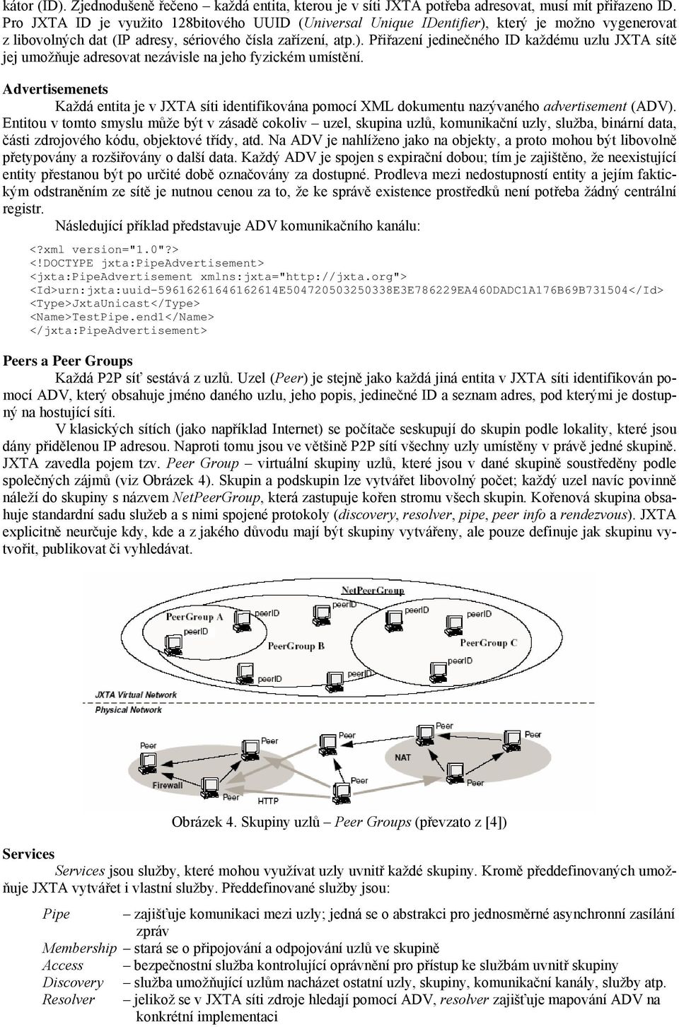 Advertisemenets Každá entita je v JXTA síti identifikována pomocí XML dokumentu nazývaného advertisement (ADV).