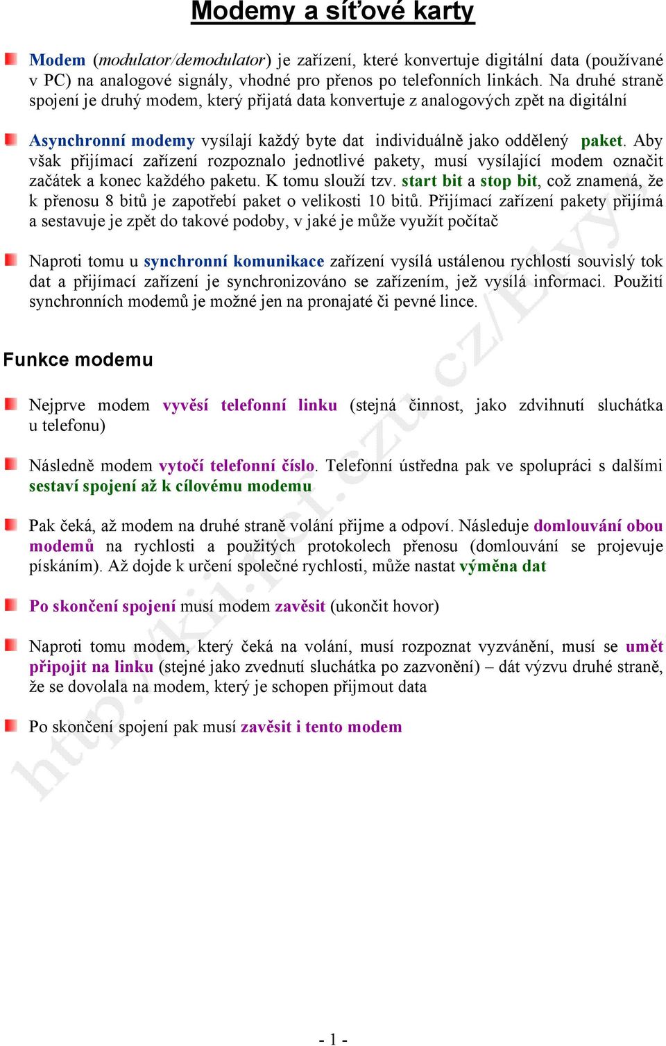 Aby však přijímací zařízení rozpoznalo jednotlivé pakety, musí vysílající modem označit začátek a konec každého paketu. K tomu slouží tzv.